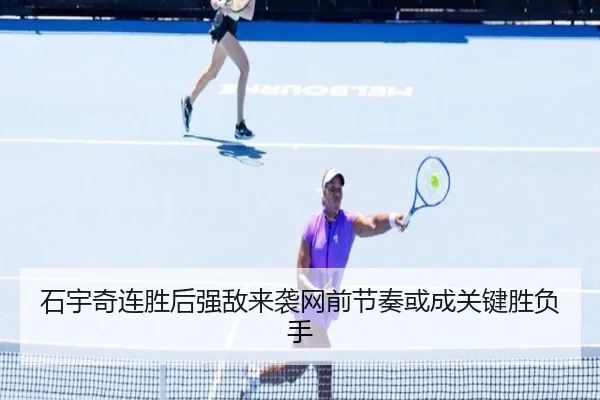 石宇奇连胜后强敌来袭网前节奏或成关键胜负手