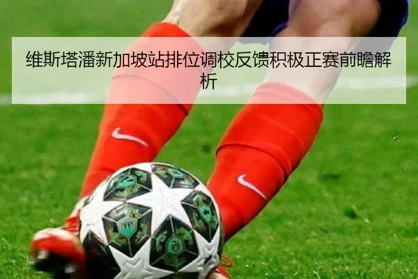 维斯塔潘新加坡站排位调校反馈积极正赛前瞻解析